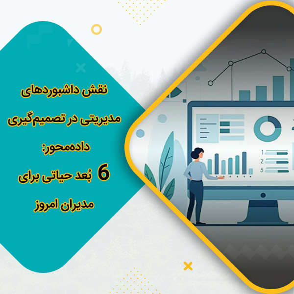 نقش داشبوردهای مدیریتی در تصمیم‌گیری داده‌محور: 6 بُعد حیاتی برای مدیران امروز