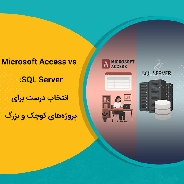 Microsoft Access vs SQL Server: انتخاب درست برای پروژه‌های کوچک و بزرگ