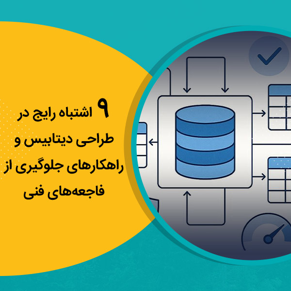 9 اشتباه رایج در طراحی دیتابیس و راهکارهای جلوگیری از فاجعه‌های فنی