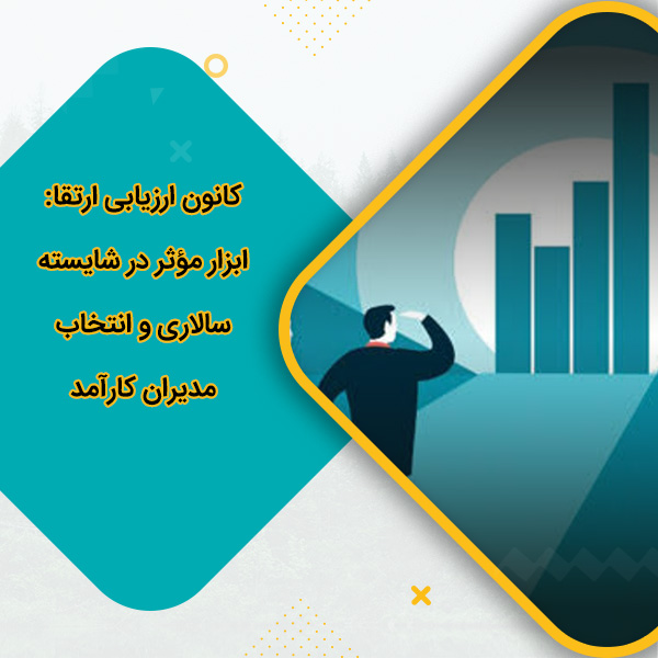 کانون ارزیابی ارتقا ابزار مؤثر در شایسته‌سالاری و انتخاب مدیران کارآمد