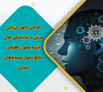 طراحی کانون ارزیابی مبتنی بر شایستگی‌ های آینده‌ محور راهنمای جامع تحول سرمایه‌های انسانی