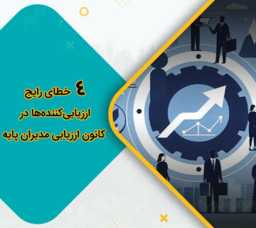 4 خطای رایج ارزیابی‌کننده‌ها در کانون ارزیابی مدیران پایه