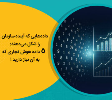 داده‌هایی که آینده سازمان را شکل می‌دهند: 5 داده هوش تجاری که به آن نیاز دارید !