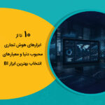 10 تا از ابزارهای هوش تجاری محبوب دنیا و معیارهای انتخاب بهترین ابزار BI