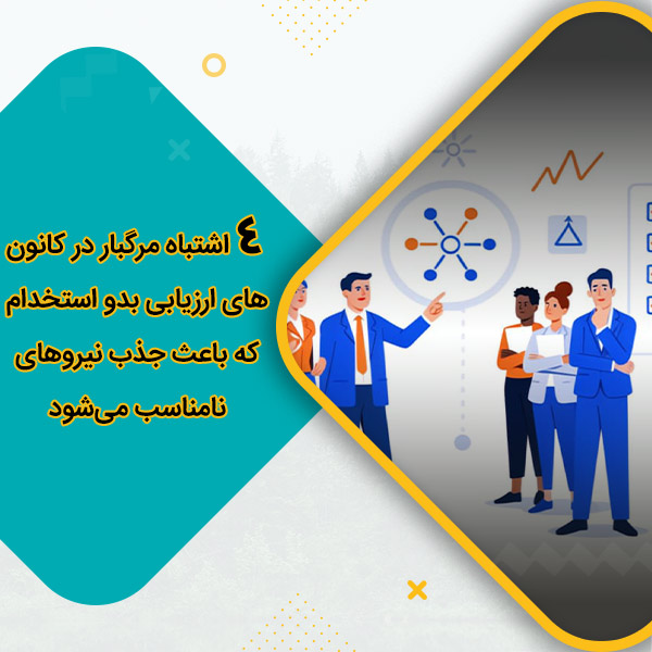 4 اشتباه مرگبار در کانون‌های ارزیابی بدو استخدام که باعث جذب نیروهای نامناسب می‌شود