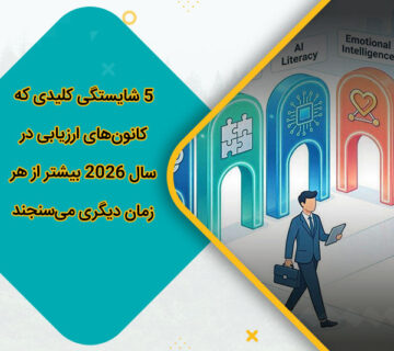 5 شایستگی کلیدی که کانونهای ارزیابی در سال 2026 بیشتر از هر زمان دیگری میسنجند