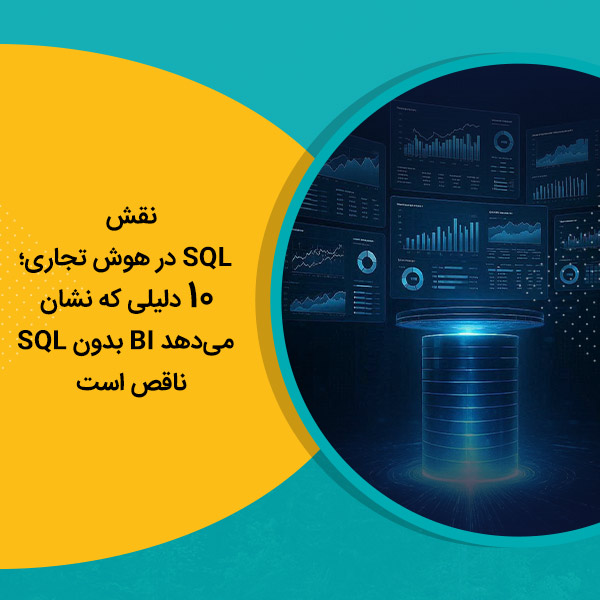نقش SQL در هوش تجاری؛ 10 دلیلی که نشان می‌دهد BI بدون SQL ناقص است