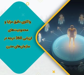 واکاوی دقیق مزایا و محدودیت‌های ارزیابی 360 درجه در سازمان‌های مدرن