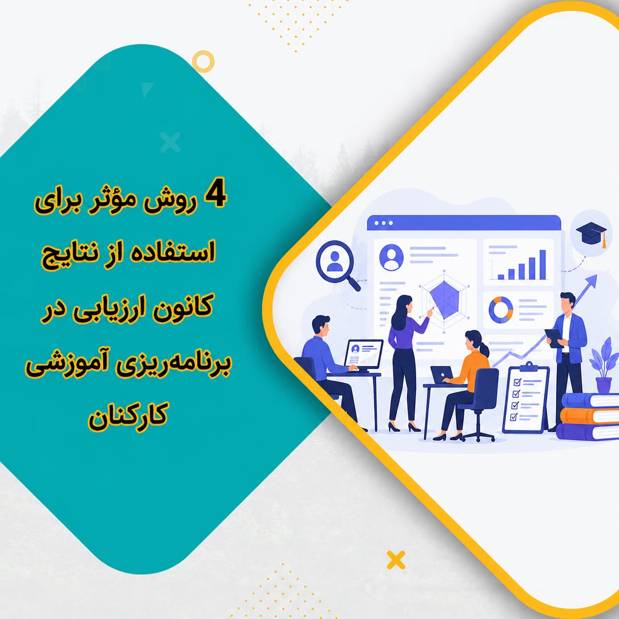 ۴ روش مؤثر برای استفاده از نتایج کانون ارزیابی در برنامه‌ریزی آموزشی کارکنان