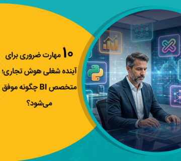 10 مهارت ضروری برای آینده شغلی هوش تجاری؛ متخصص BI چگونه موفق می‌شود؟