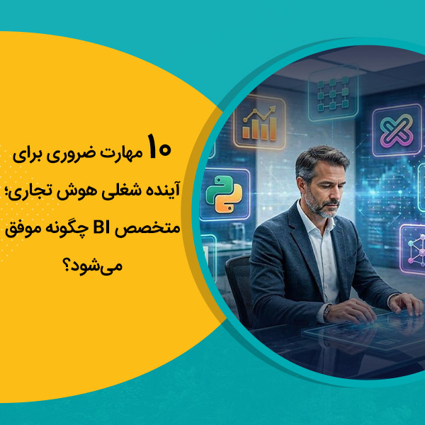 10 مهارت ضروری برای آینده شغلی هوش تجاری؛ متخصص BI چگونه موفق می‌شود؟
