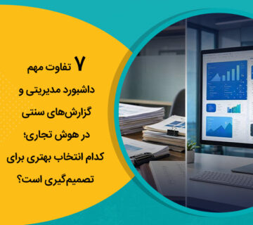 7 تفاوت مهم داشبورد مدیریتی و گزارش‌های سنتی در هوش تجاری؛ کدام انتخاب بهتری برای تصمیم‌گیری است؟