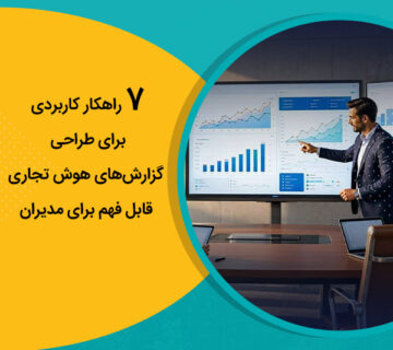 7 راهکار کاربردی برای طراحی گزارش‌های هوش تجاری قابل فهم برای مدیران
