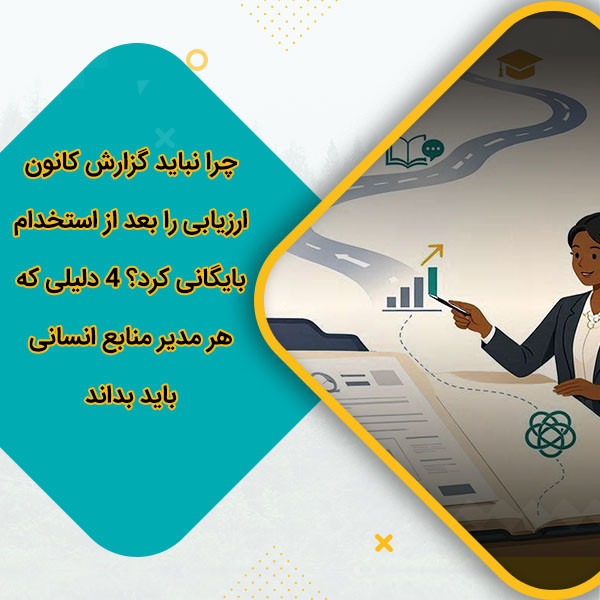 چرا نباید گزارش کانون ارزیابی را بعد از استخدام بایگانی کرد؟ 4 دلیلی که هر مدیر منابع انسانی باید بداند