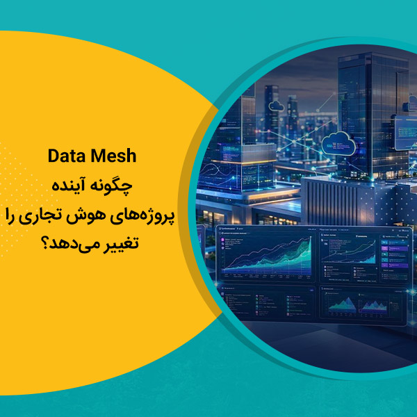 Data Mesh چگونه آینده پروژه‌های هوش تجاری را تغییر می‌دهد؟