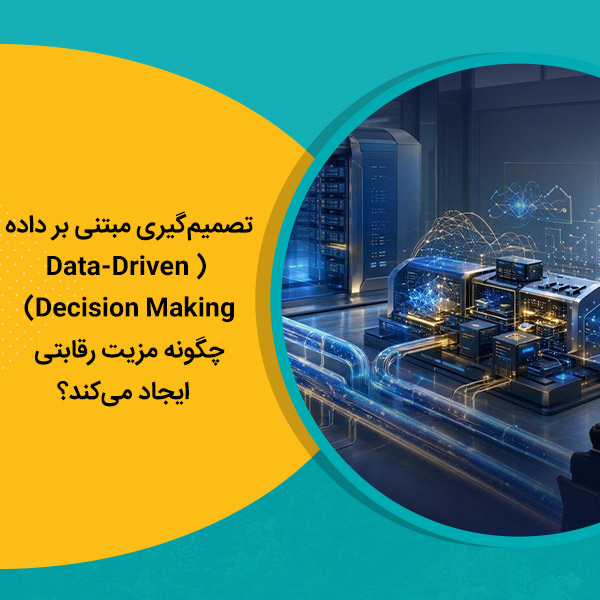 تصمیم‌گیری مبتنی بر داده (Data-Driven Decision Making) چگونه مزیت رقابتی ایجاد می‌کند؟