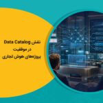 نقش Data Catalog در موفقیت پروژه‌های هوش تجاری