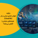 چگونه هوش تجاری مبتنی بر ابر (Cloud BI) هزینه‌های سازمان را کاهش می‌دهد؟