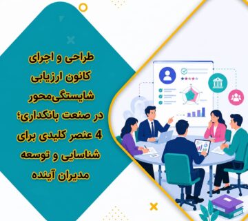 کانون ارزیابی شایستگی‌محور در صنعت بانکداری؛ 4 گام برای شناسایی مدیران آینده